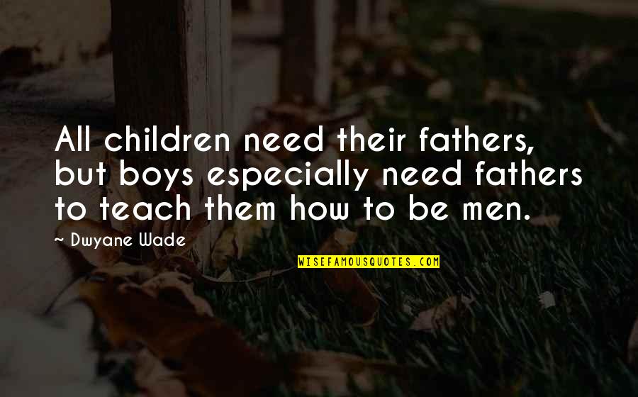 Bouldy Hades Quotes By Dwyane Wade: All children need their fathers, but boys especially