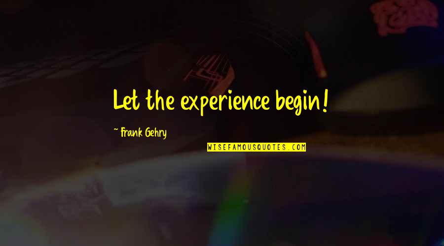 Bouldy Hades Quotes By Frank Gehry: Let the experience begin!