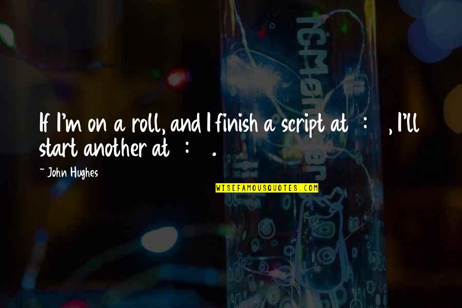Bouldy Hades Quotes By John Hughes: If I'm on a roll, and I finish