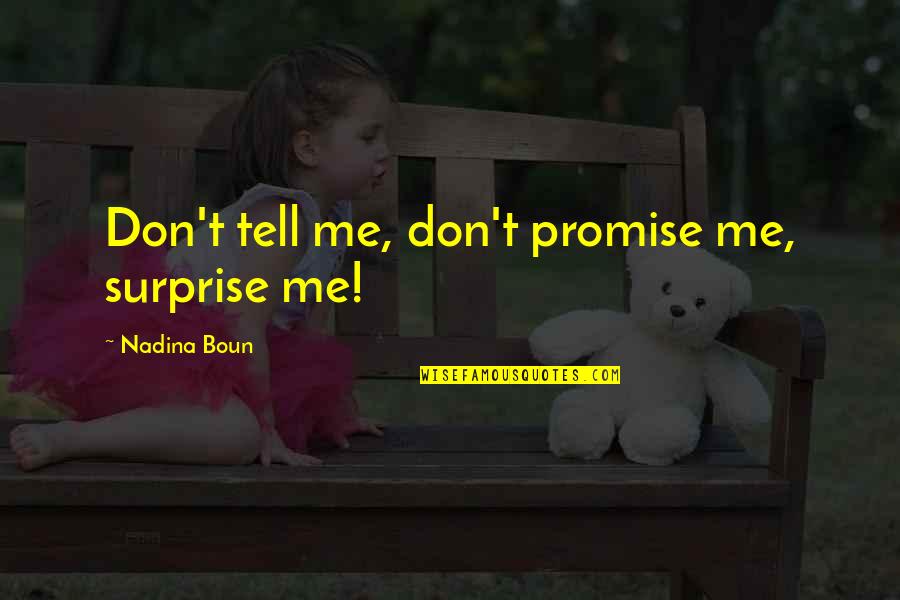 Boun Quotes By Nadina Boun: Don't tell me, don't promise me, surprise me!