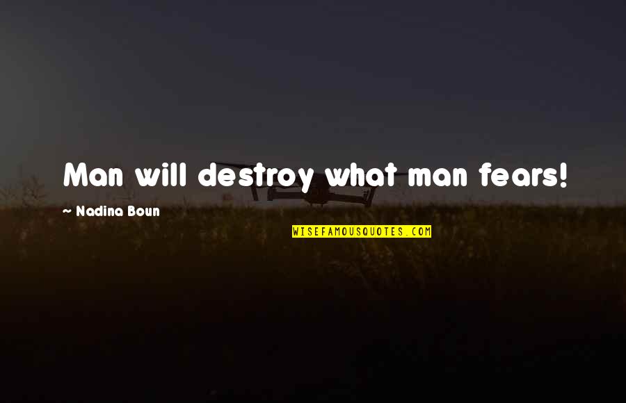 Boun Quotes By Nadina Boun: Man will destroy what man fears!