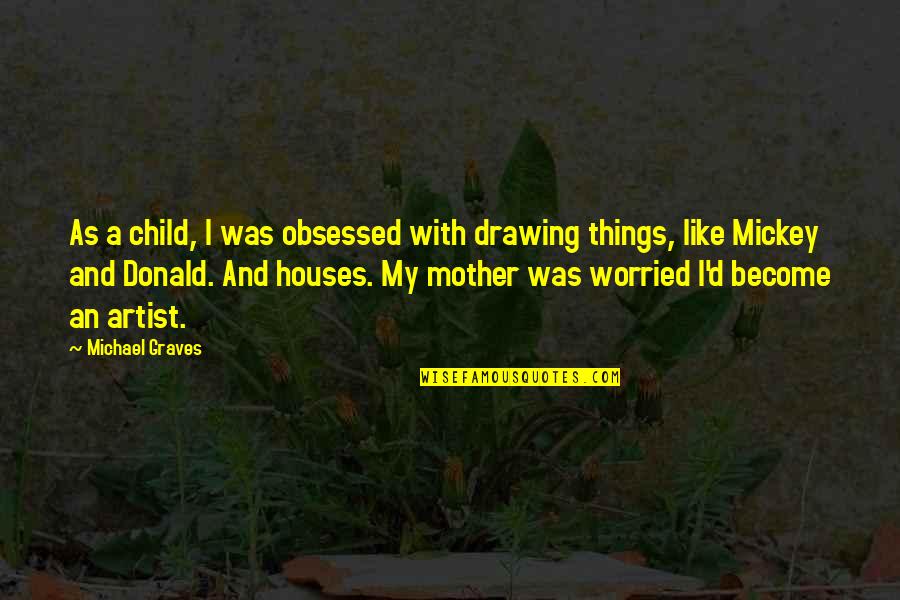 Bouncing Back In Life Quotes By Michael Graves: As a child, I was obsessed with drawing