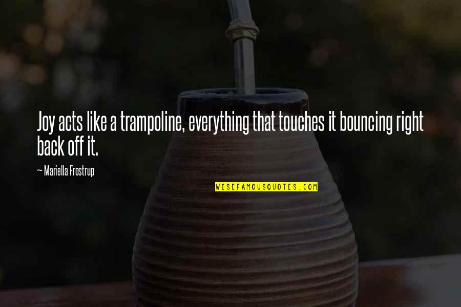 Bouncing Back Quotes By Mariella Frostrup: Joy acts like a trampoline, everything that touches