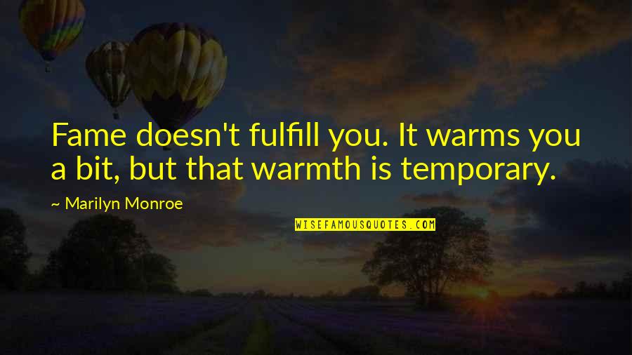 Bountful Quotes By Marilyn Monroe: Fame doesn't fulfill you. It warms you a