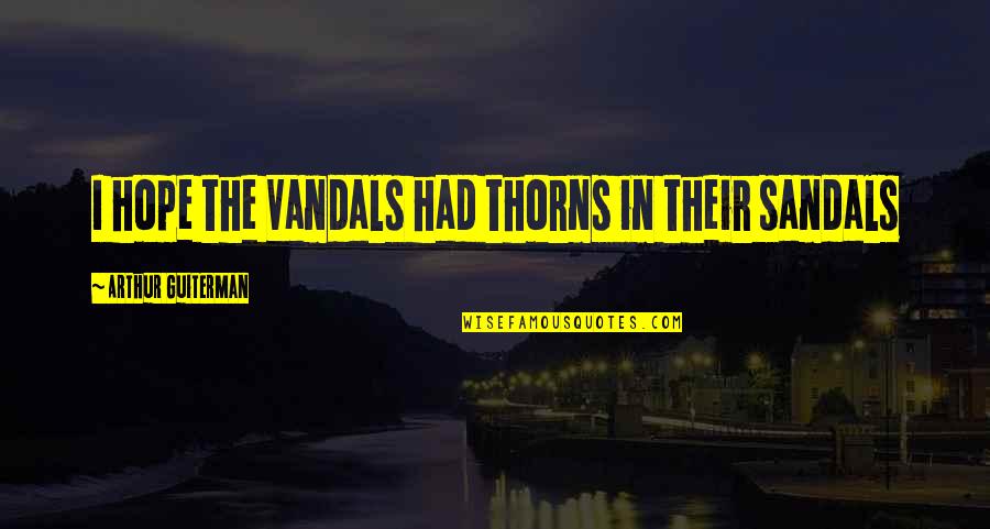 Bourdieu Class Quotes By Arthur Guiterman: I hope the Vandals had thorns in their