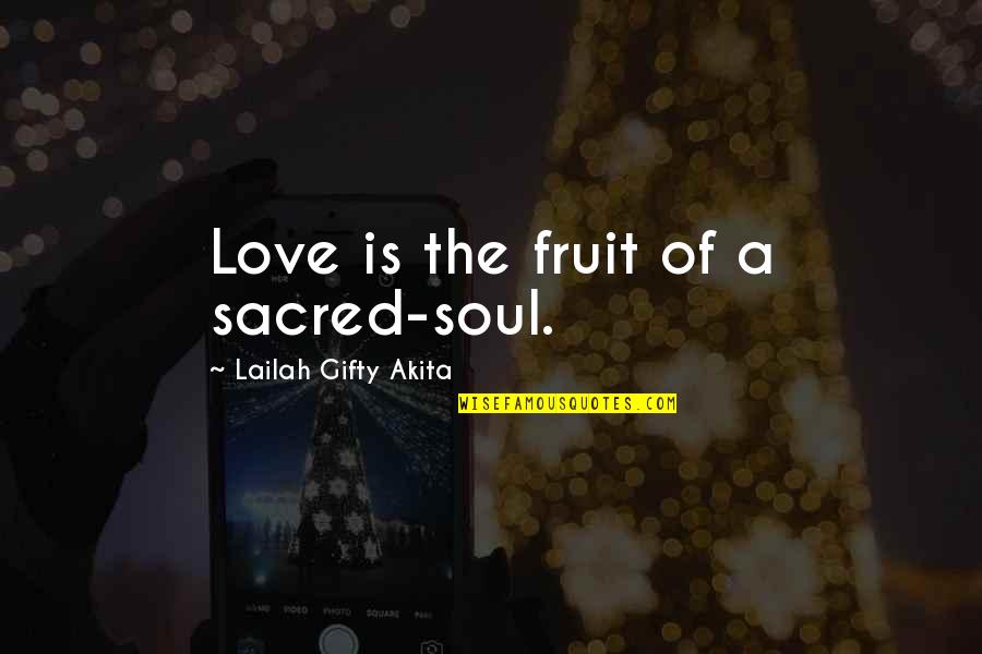 Bouterse Sentenced Quotes By Lailah Gifty Akita: Love is the fruit of a sacred-soul.