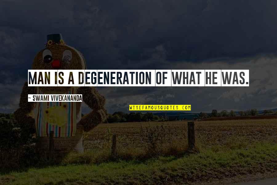 Bouwman Potter Quotes By Swami Vivekananda: Man is a degeneration of what he was.