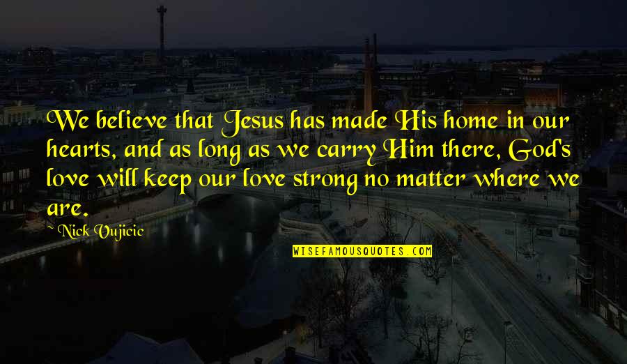 Bouzoukis Panathinaikos Quotes By Nick Vujicic: We believe that Jesus has made His home