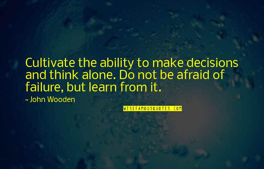 Bowlike Quotes By John Wooden: Cultivate the ability to make decisions and think