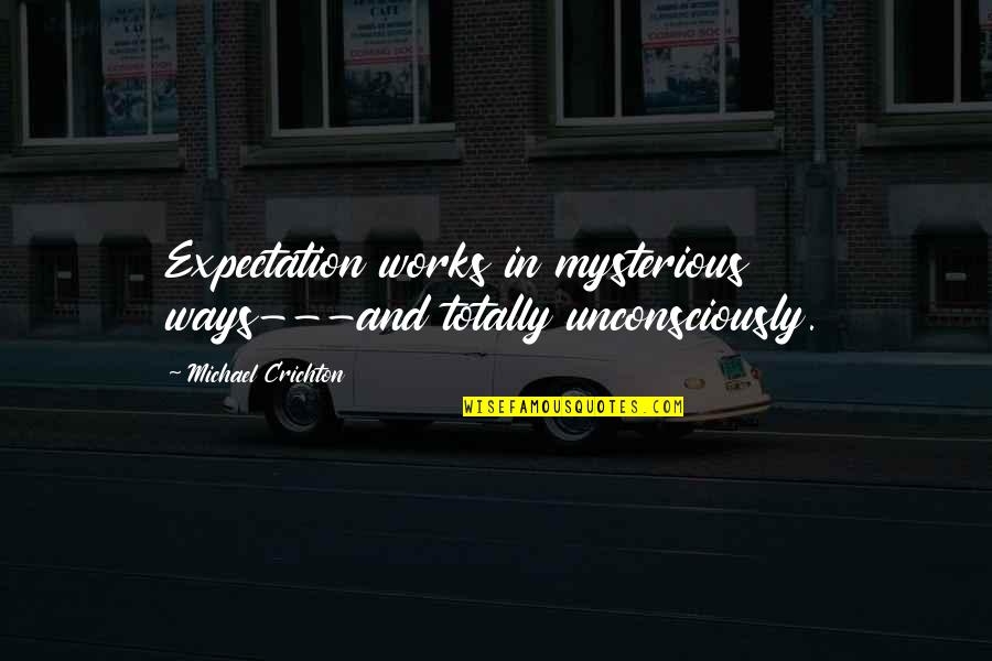 Boxful Quotes By Michael Crichton: Expectation works in mysterious ways---and totally unconsciously.