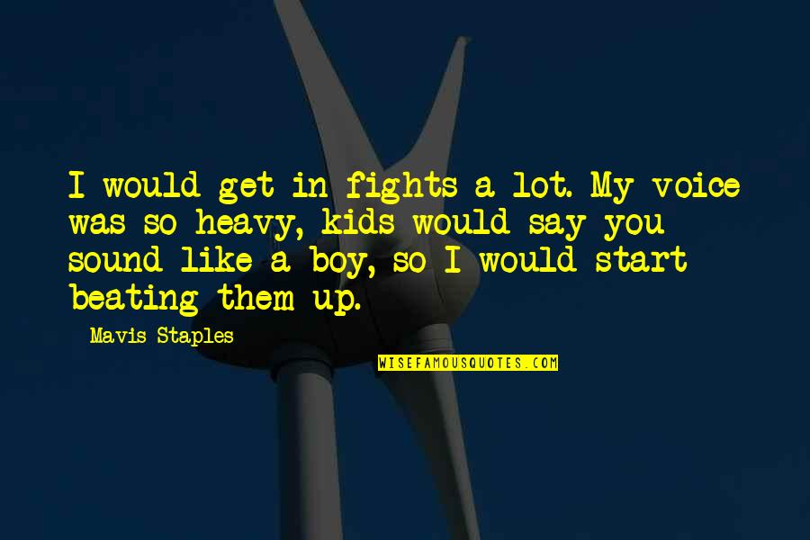 Boy I Like You Quotes By Mavis Staples: I would get in fights a lot. My