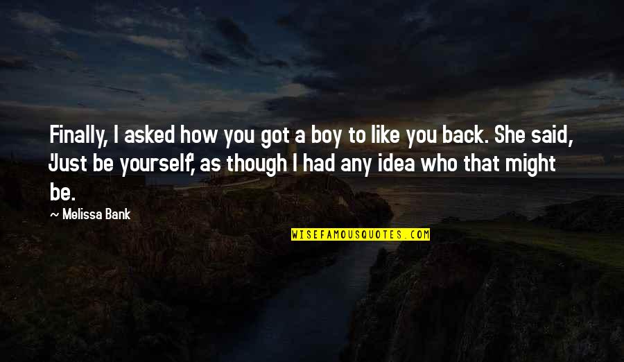 Boy I Like You Quotes By Melissa Bank: Finally, I asked how you got a boy