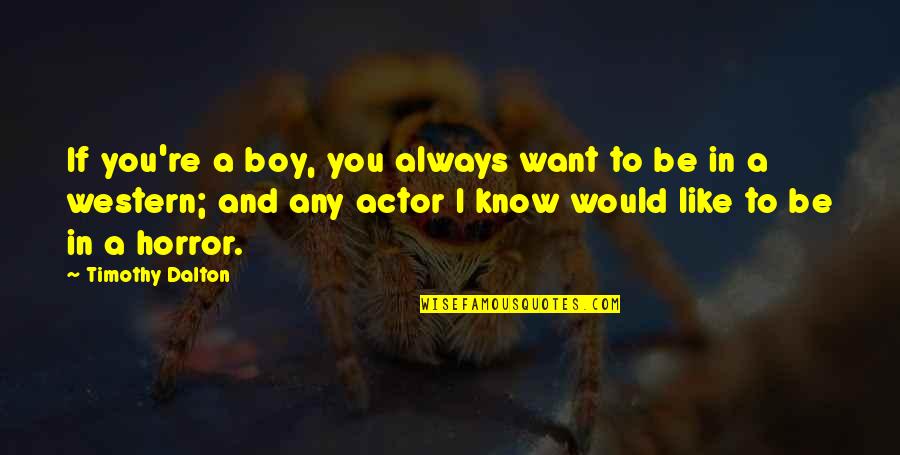 Boy I Like You Quotes By Timothy Dalton: If you're a boy, you always want to