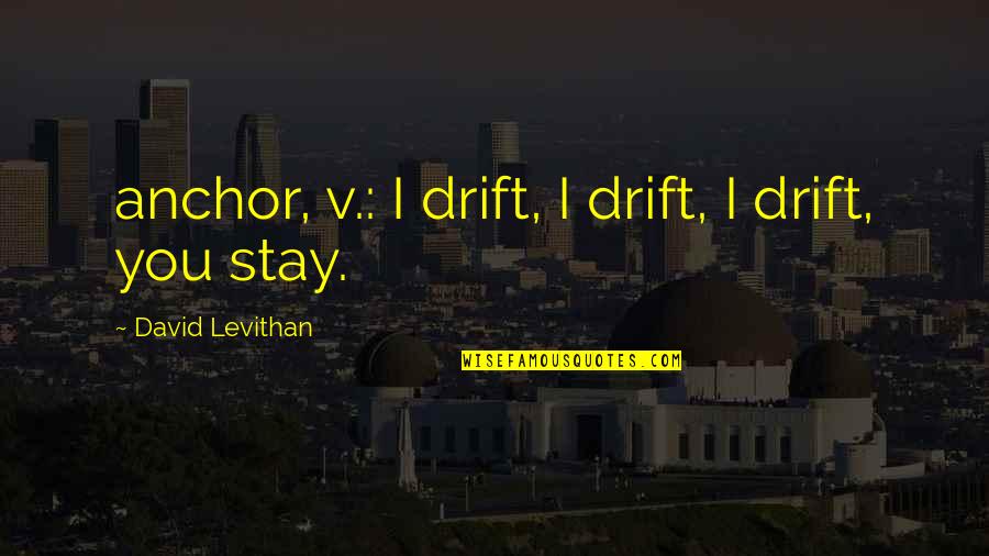 Boy Meets Boy Book Quotes By David Levithan: anchor, v.: I drift, I drift, I drift,