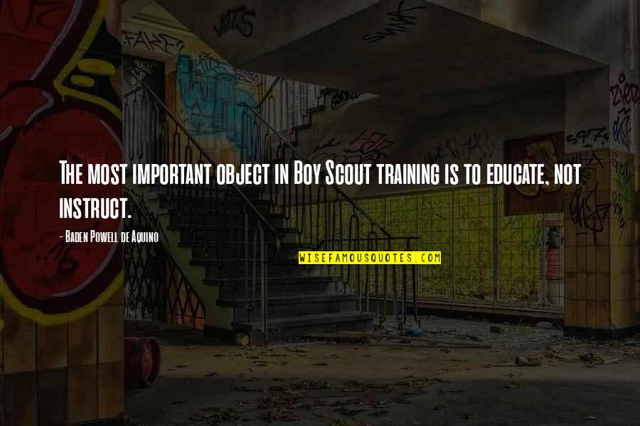 Boy Scout Quotes By Baden Powell De Aquino: The most important object in Boy Scout training