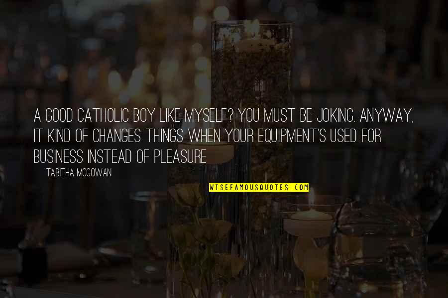 Boy You Like Quotes By Tabitha McGowan: A good Catholic boy like myself? You must