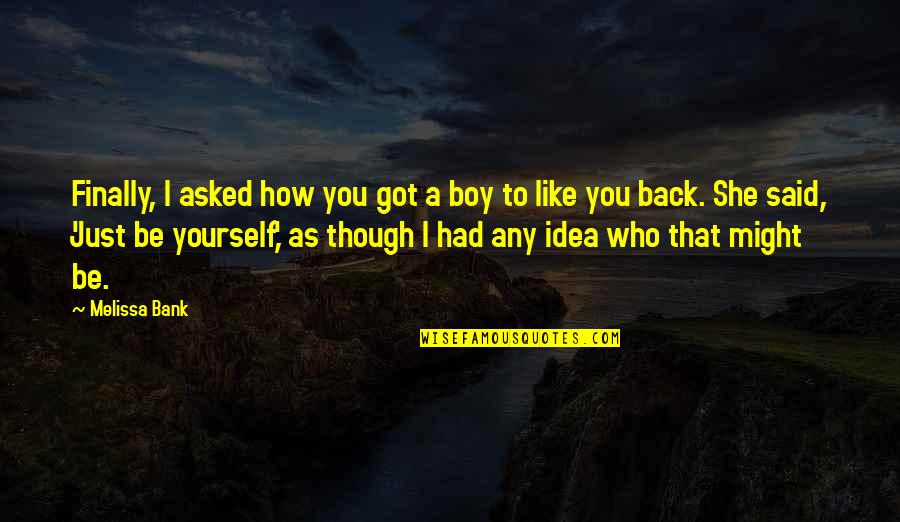 Boy You Love Quotes By Melissa Bank: Finally, I asked how you got a boy