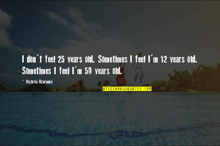 Boyfriend 2nd Anniversary Quotes By Victoria Azarenka: I don't feel 25 years old. Sometimes I