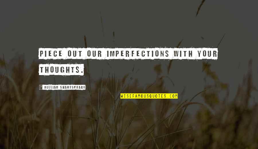 Boyfriend Issues Quotes By William Shakespeare: Piece out our imperfections with your thoughts.