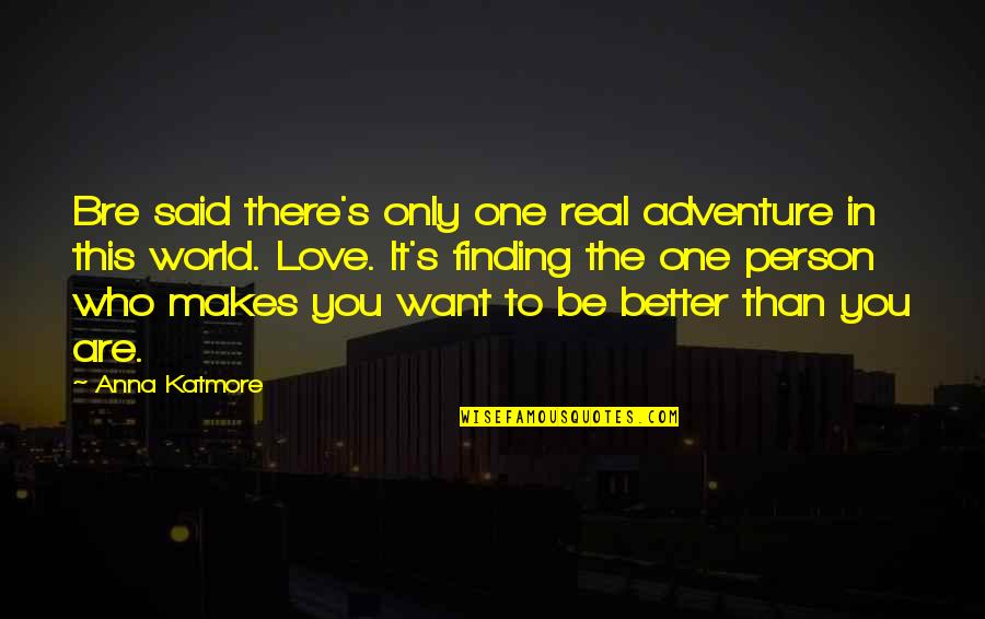 Boyfriend Love Quotes By Anna Katmore: Bre said there's only one real adventure in