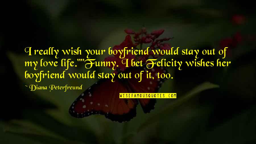 Boyfriend Love Quotes By Diana Peterfreund: I really wish your boyfriend would stay out