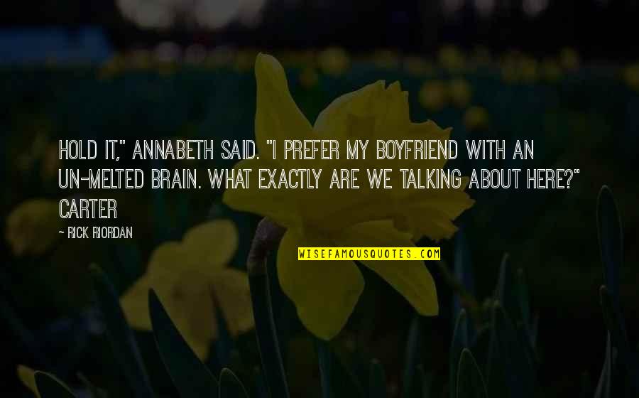 Boyfriend Not Talking To You Quotes By Rick Riordan: Hold it," Annabeth said. "I prefer my boyfriend