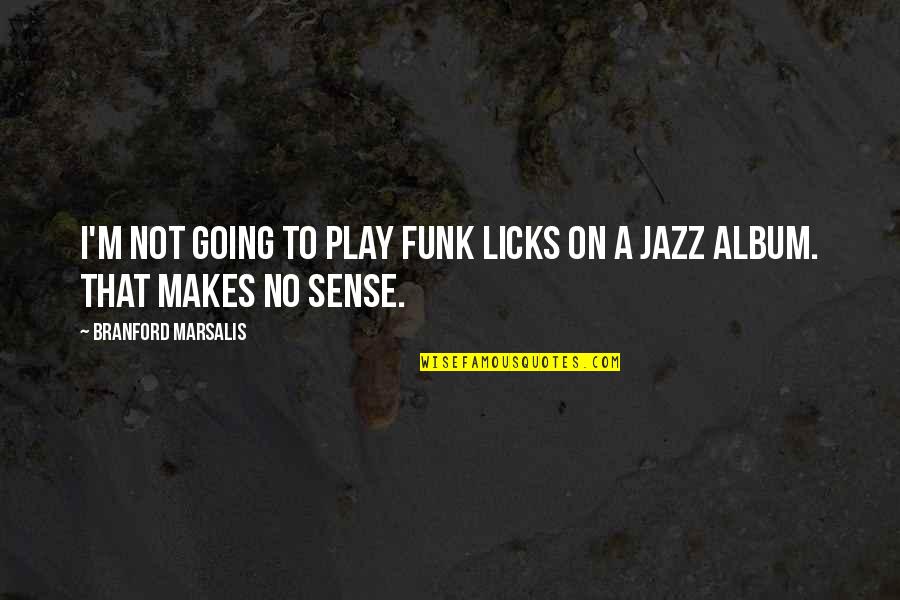 Boyfriendish Quotes By Branford Marsalis: I'm not going to play funk licks on