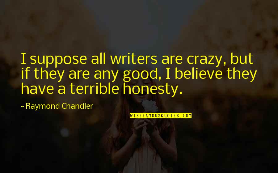 Boyfriends Disappointing You Quotes By Raymond Chandler: I suppose all writers are crazy, but if