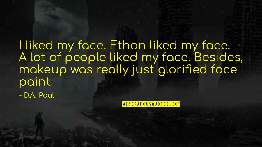 Boyfriends You Love Quotes By D.A. Paul: I liked my face. Ethan liked my face.