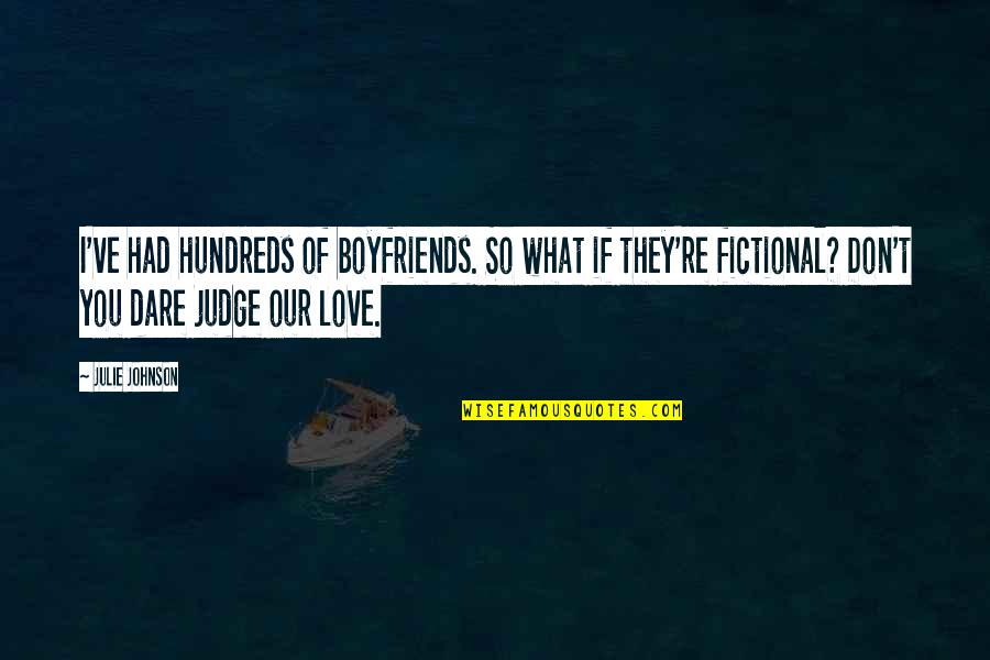 Boyfriends You Love Quotes By Julie Johnson: I've had hundreds of boyfriends. So what if