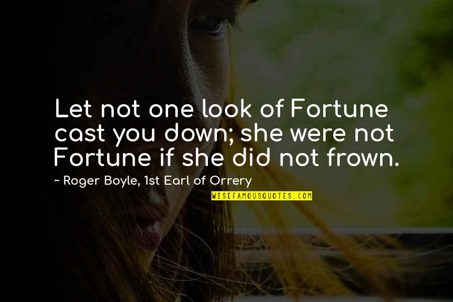 Boyle Quotes By Roger Boyle, 1st Earl Of Orrery: Let not one look of Fortune cast you