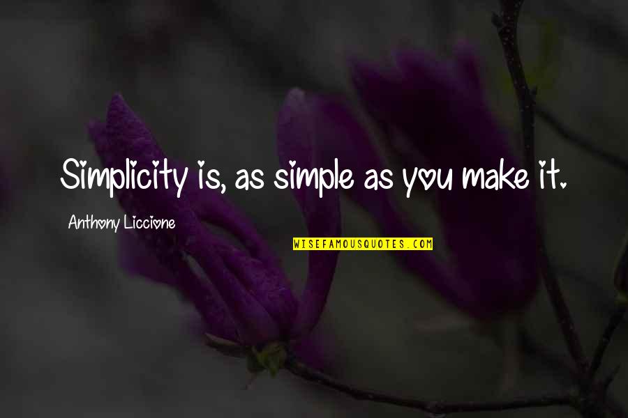 Boys And Their Moms Quotes By Anthony Liccione: Simplicity is, as simple as you make it.
