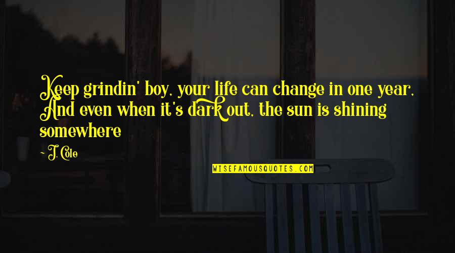 Boys Life Quotes By J. Cole: Keep grindin' boy, your life can change in