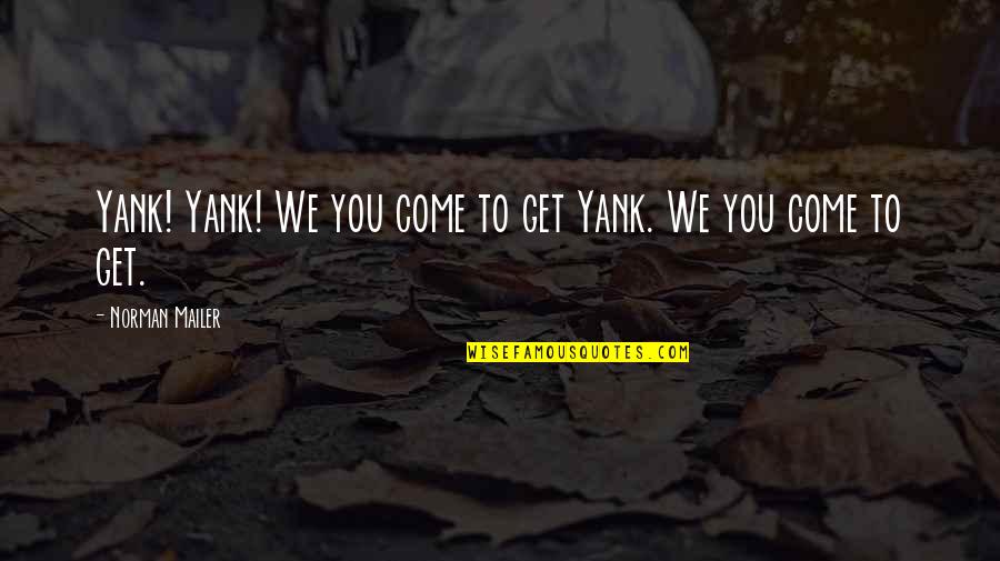 Boyuna Sal Modelleri Quotes By Norman Mailer: Yank! Yank! We you come to get Yank.