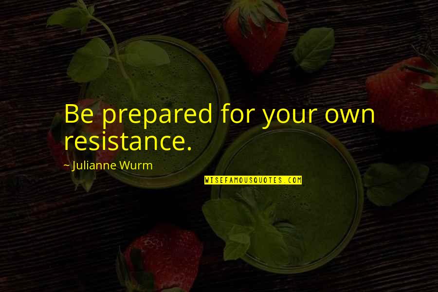 Bozanich Quotes By Julianne Wurm: Be prepared for your own resistance.