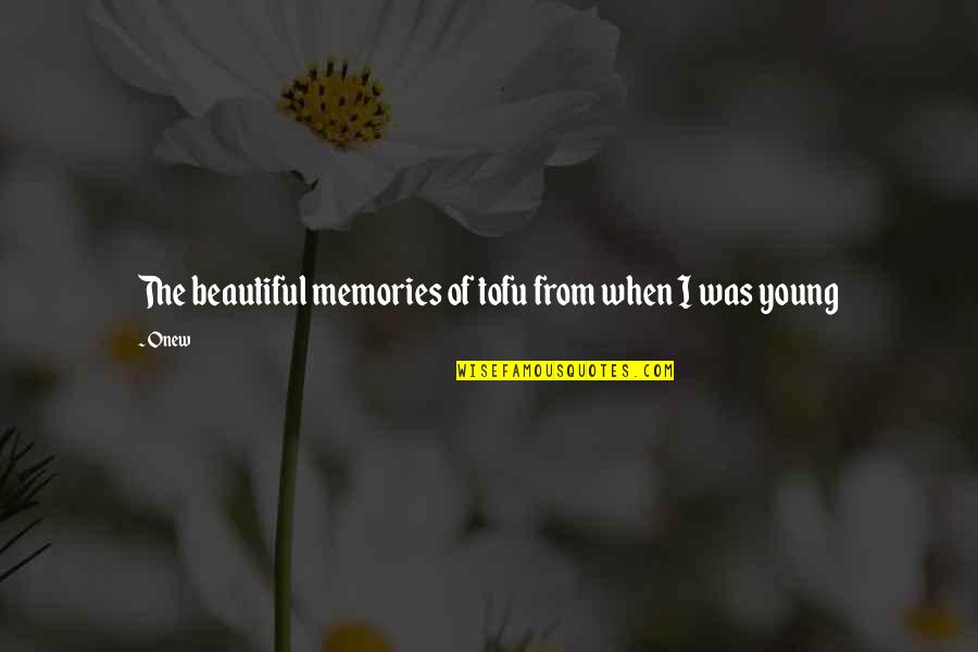 Brables Quotes By Onew: The beautiful memories of tofu from when I