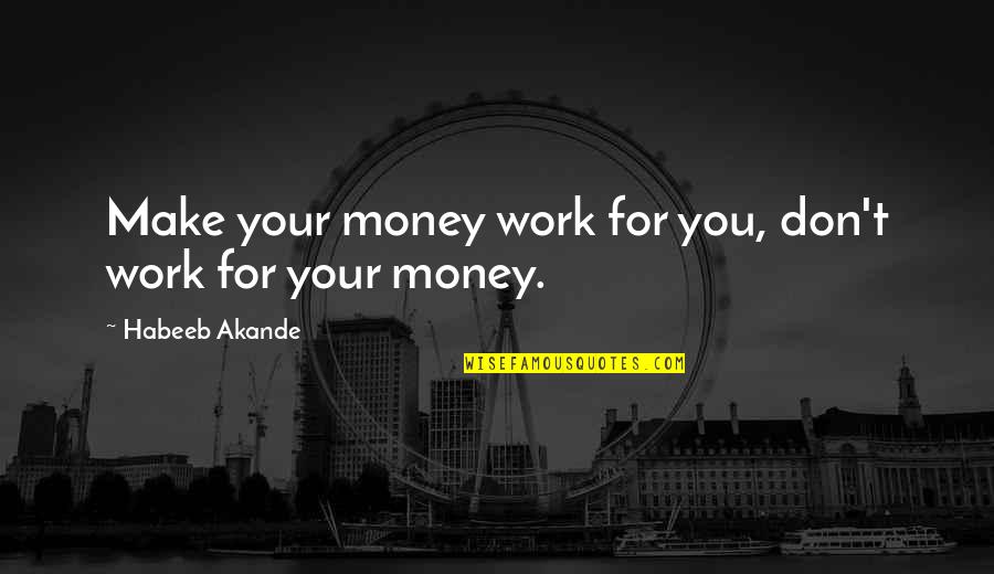 Brackenbury Clinic Quotes By Habeeb Akande: Make your money work for you, don't work