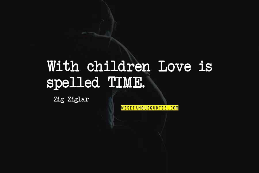 Brackfield Consulting Quotes By Zig Ziglar: With children Love is spelled TIME.