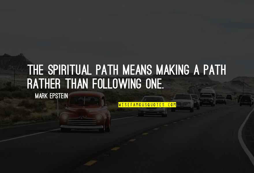 Bracksieck Quotes By Mark Epstein: The spiritual path means making a path rather