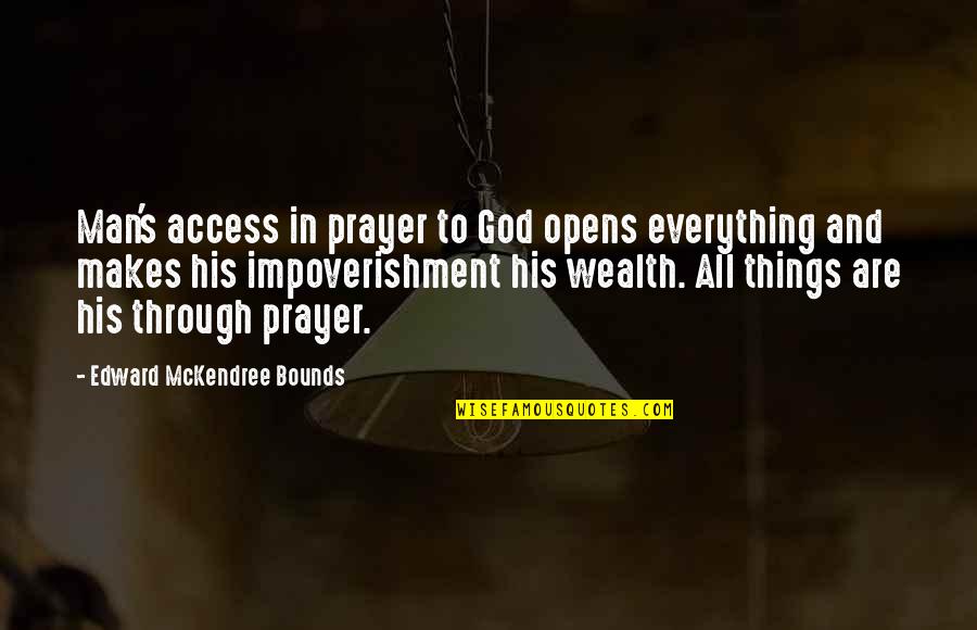 Bradys Power Quotes By Edward McKendree Bounds: Man's access in prayer to God opens everything