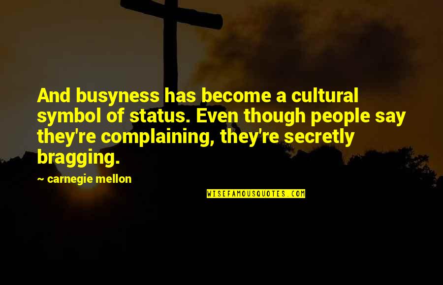 Bragging Quotes By Carnegie Mellon: And busyness has become a cultural symbol of