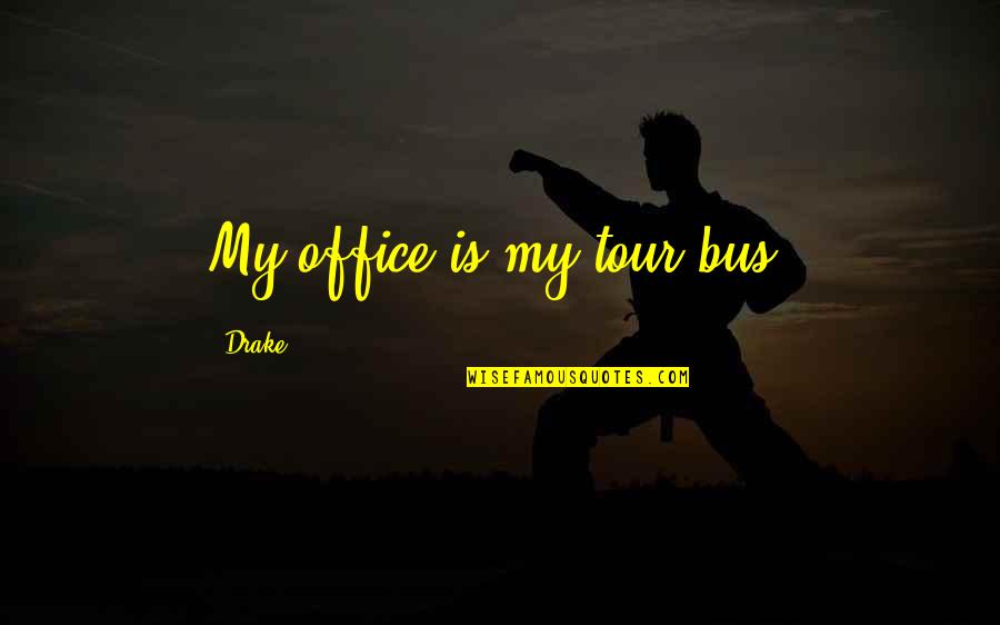 Bragging Quotes By Drake: My office is my tour bus.