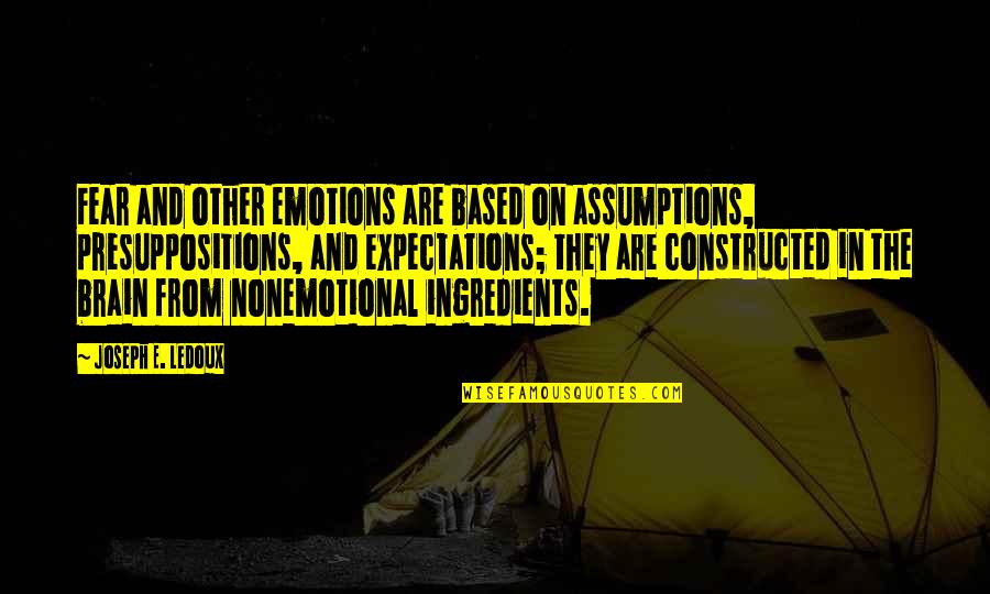 Brain And Emotions Quotes By Joseph E. Ledoux: Fear and other emotions are based on assumptions,