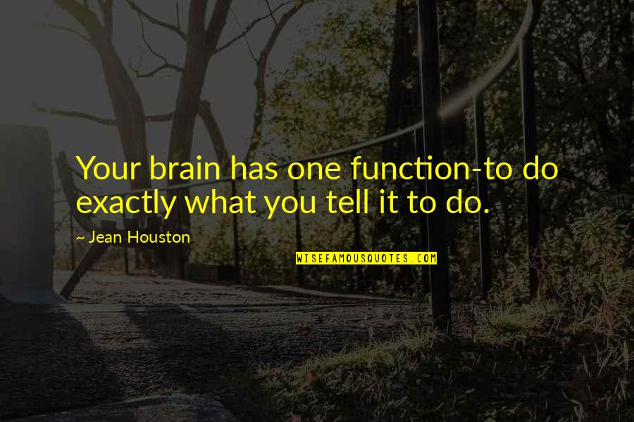 Brain Function Quotes By Jean Houston: Your brain has one function-to do exactly what