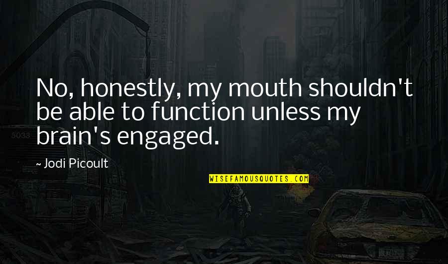 Brain Function Quotes By Jodi Picoult: No, honestly, my mouth shouldn't be able to
