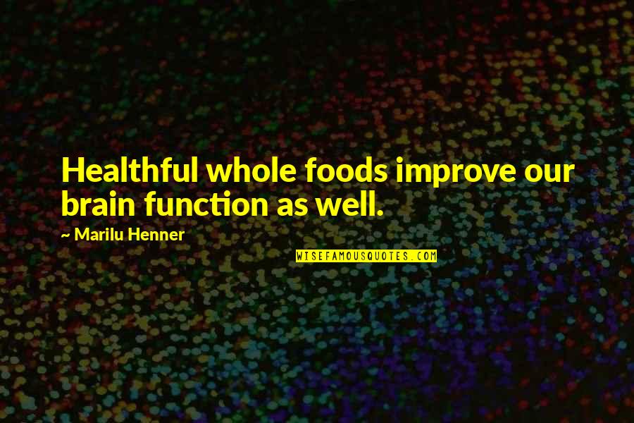Brain Function Quotes By Marilu Henner: Healthful whole foods improve our brain function as