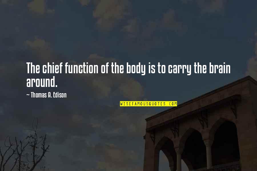 Brain Function Quotes By Thomas A. Edison: The chief function of the body is to