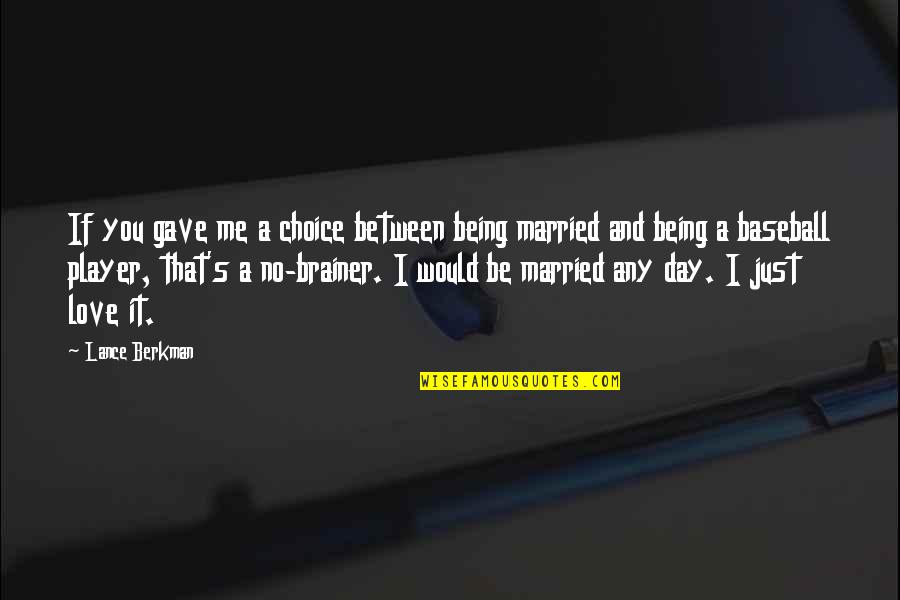 Brainer Quotes By Lance Berkman: If you gave me a choice between being