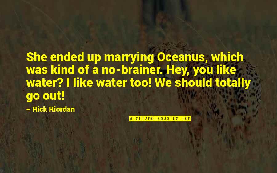 Brainer Quotes By Rick Riordan: She ended up marrying Oceanus, which was kind