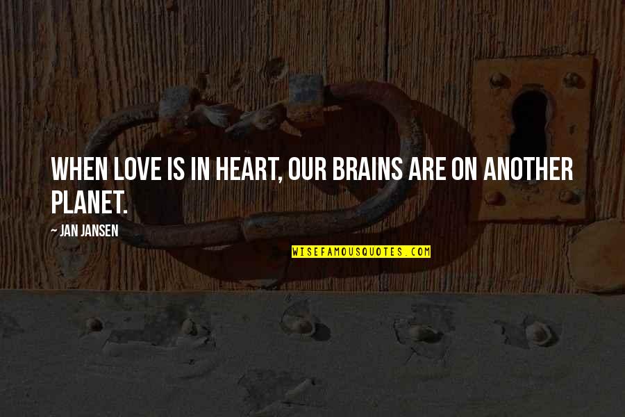 Brains And Heart Quotes By Jan Jansen: When Love is in Heart, our brains are